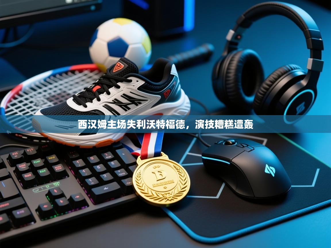 西汉姆主场失利沃特福德，演技糟糕遭轰  第2张