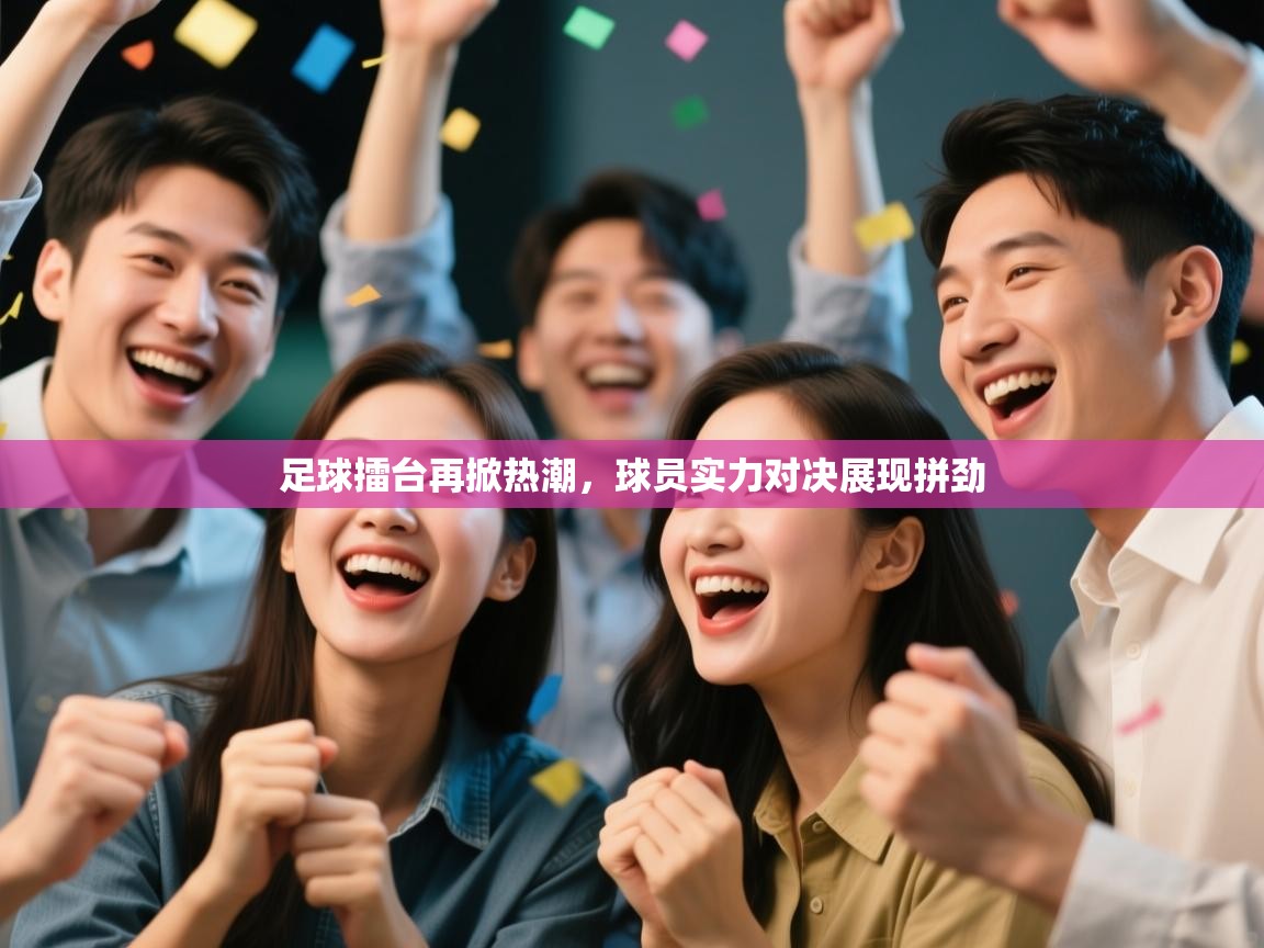 足球擂台再掀热潮，球员实力对决展现拼劲