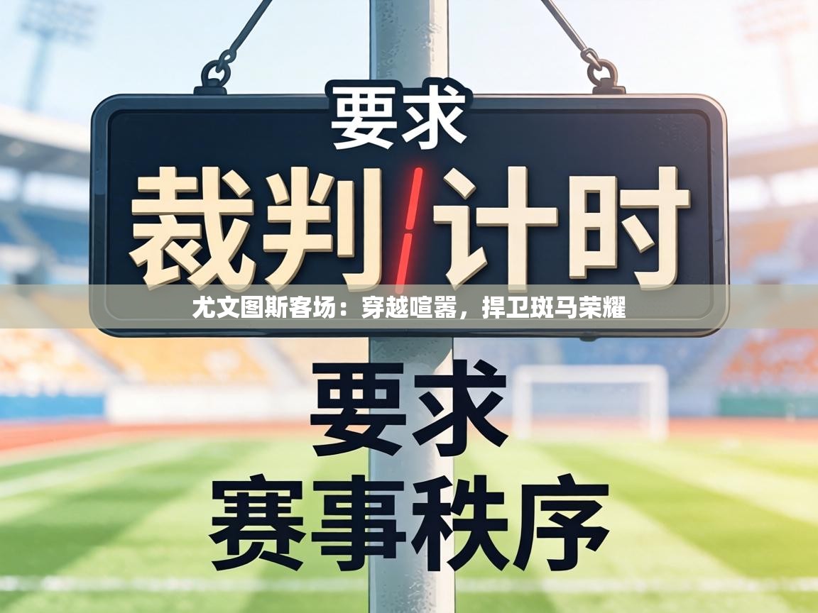 尤文图斯客场：穿越喧嚣，捍卫斑马荣耀